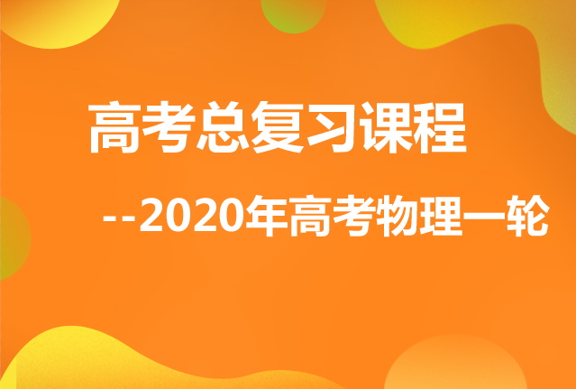 高考总复习课程--2020年高考物理第一轮复习